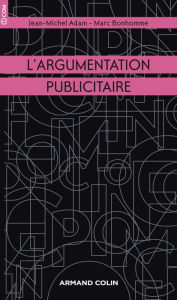 Title: L'argumentation publicitaire: Rhétorique de l'éloge et de la persuasion, Author: Jean-Michel Adam