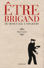 Être brigand: Du Moyen Âge à nos jours