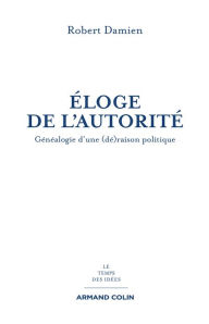 Title: Éloge de l'autorité: Généalogie d'une (dé)raison politique, Author: Robert Damien