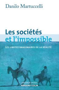 Title: Les sociétés et l'impossible: Les limites imaginaires de la réalité, Author: Danilo Martuccelli