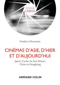 Title: Cinémas d'Asie, d'hier et d'aujourd'hui: Japon, Corée du Sud, Taïwan, Chine, Hongkong, Author: Frédéric Monvoisin