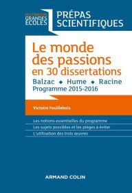 Title: Le monde des passions en 30 dissertations - Prépas scientifiques: Balzac - Hume - Racine - Programme 2015-2016, Author: Victoire Feuillebois