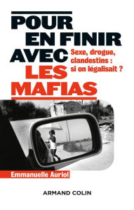 Title: Pour en finir avec les mafias: Sexe, drogue et clandestins : et si on légalisait ?, Author: Emmanuelle Auriol