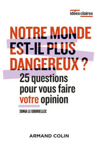 Title: Notre monde est-il plus dangereux ?: 25 questions pour vous faire votre opinion, Author: Sonia Le Gouriellec