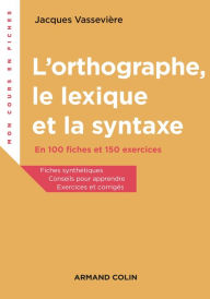 Title: L'orthographe, le lexique et la syntaxe: En 100 fiches et 150 exercices, Author: Jacques Vassevière