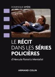 Title: Le récit dans les séries policières: D'Hercule Poirot à Mentalist, Author: Dominique Sipière