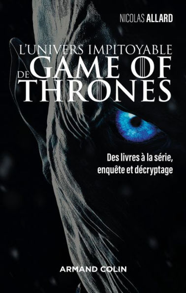 L'univers impitoyable de Game of Thrones: Des livres à la série, enquête et décryptage