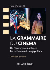 Title: La grammaire du cinéma - 2e éd. -: De l'écriture au montage : les techniques du langage filmé, Author: Yannick Vallet