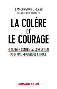 Title: La colère et le courage: Plaidoyer contre la corruption, pour une République éthique, Author: Jean-Christophe Picard