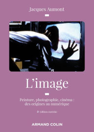 Title: L'image: Peinture, photographie, cinéma : des origines au numérique, Author: Jacques Aumont
