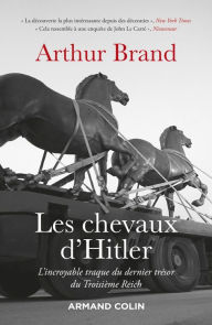 Title: Les chevaux d'Hitler: L'incroyable traque du dernier trésor du IIIe Reich, Author: Arthur Brand