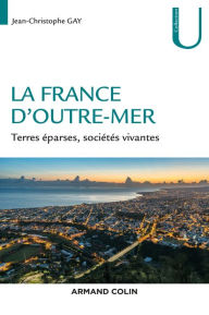 Title: La France d'Outre-mer: Terres éparses, sociétés vivantes, Author: Jean-Christophe Gay