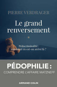 Title: Le grand renversement: Pédocriminalité : comment en est-on arrivé là ?, Author: Pierre Verdrager