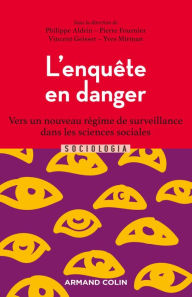 Title: L'enquête en danger: Vers un nouveau régime de surveillance dans les sciences sociales, Author: Philippe Aldrin