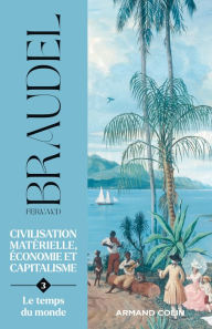 Title: Civilisation matérielle, économie et capitalisme - Tome 3: Le temps du monde, Author: Fernand Braudel