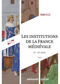 Title: Les institutions de la France médiévale - 3e éd.: XIe-XVe siècle, Author: Romain Telliez