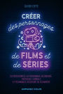 Créer des personnages de films et de séries: Du protagoniste à l'adjuvant : méthodes, conseils et techniques d'écriture du scénariste