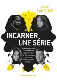 Title: Incarner une série: Témoignages croisés et confidences des interprètes de The Leftovers, Le Bureau des légendes, Year, Author: Pierre Langlais