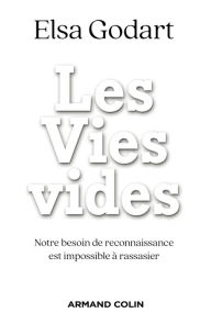 Title: Les Vies vides: Notre besoin de reconnaissance est impossible à rassasier, Author: Elsa Godart