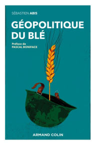 Title: Géopolitique du blé: Un produit vital pour la sécurité mondiale, Author: Sébastien Abis