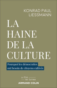 Title: La haine de la culture: Pourquoi les démocraties ont besoin de citoyens cultivés, Author: Konrad Paul Liessmann