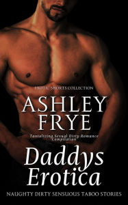 Title: Daddy's Erotica - Naughty Dirty Sensuous Taboo Stories, Author: Ashley Frye