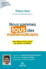 Title: Nous sommes tous des mathématiciens : Des clés pour faire aimer les maths: Des clés pour faire aimer les maths, Author: Thierry Dias