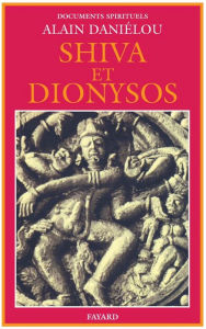 Title: Shiva et Dionysos: La religion de la Nature et de l'Eros - De la préhistoire à l'avenir, Author: Alain Daniélou