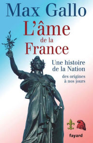 Title: L'âme de la France: Une histoire de la Nation des origines à nos jours, Author: Max Gallo