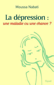 Title: La dépression : une maladie ou une chance ?, Author: Moussa Nabati