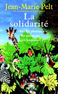 Title: La solidarité: chez les plantes, les animaux, les humains, Author: Jean-Marie Pelt