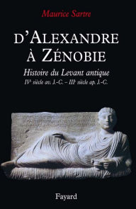 Title: D'Alexandre à Zénobie: Histoire du Levant antique (IVe siècle av. J.-C. - IIIe siècle ap. J.-C., Author: Maurice Sartre