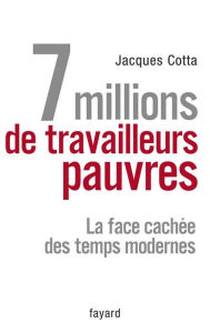 Title: 7 millions de travailleurs pauvres: La face cachée des temps modernes, Author: Jacques Cotta