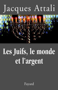 Title: Les Juifs, le monde et l'argent: Histoire économique du peuple juif, Author: Jacques Attali
