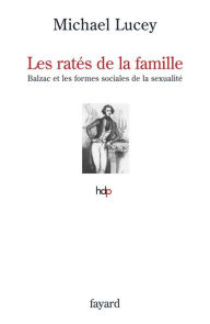 Title: Les ratés de la famille: Balzac et les formes sociales de la sexualité, Author: Michael Lucey