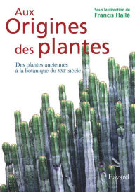 Title: Aux origines des plantes, tome 1: Des plantes anciennes à la botanique du XXIe siècle, Author: Fayard