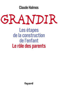 Title: Grandir: Les étapes de la construction de l'enfant. Le rôle des parents, Author: Claude Halmos