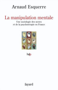 Title: La manipulation mentale: Sociologie des sectes en France, Author: Arnaud Esquerre