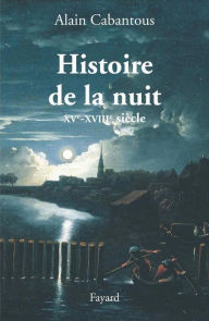 Title: Histoire de la nuit: Europe occidentale. XVIIe-XVIIIe siècle, Author: Alain Cabantous