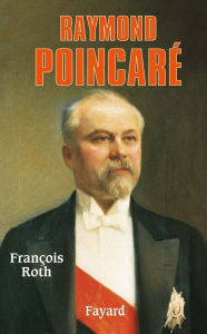 Title: Raymond Poincaré, Author: François Roth