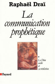 Title: La Communication prophétique: Le Dieu caché et sa révélation, Author: Raphaël Draï