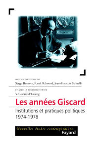 Title: Les années Giscard: Institutions et pratiques politiques (1974-1978), Author: Jean-François Sirinelli