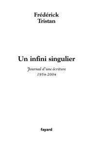 Title: Un infini singulier: Journal d'une écriture (1954-2004), Author: Frédérick Tristan