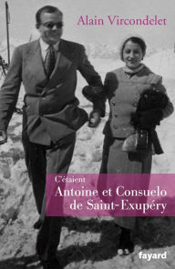 Title: C'étaient Antoine et Consuelo de Saint-Exupéry, Author: Alain Vircondelet