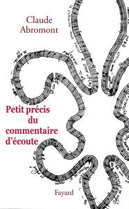 Title: Petit précis du commentaire d'écoute, Author: Claude Abromont