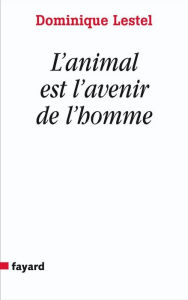 Title: L'animal est l'avenir de l'homme, Author: Dominique Lestel