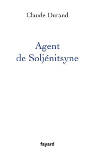 Title: Agent de Soljenitsyne, Author: Claude Durand