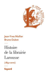 Title: Histoire de la librairie Larousse, Author: Jean-Yves Mollier