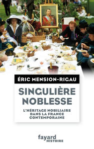 Title: Singulière noblesse: L'héritage nobiliaire dans la culture française contemporaine, Author: Eric Mension-Rigau