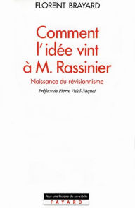 Title: Comment l'idée vint à M. Rassinier: Naissance du révisionnisme, Author: Florent Brayard